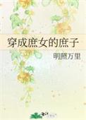 穿成庶女的庶子最新章节内容提要