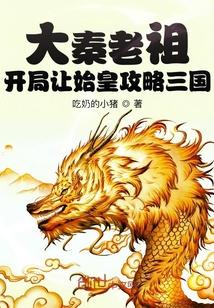 大秦老祖开局让始皇攻略三国TxT